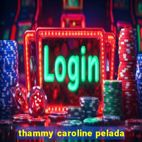 thammy caroline pelada